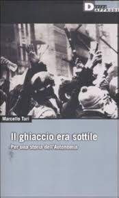 Marcello Tarì – Il ghiaccio era sottile. Per una storia dell’Autonomia  (2011) PDF