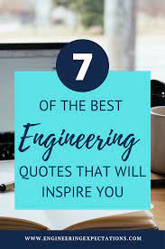 7 Of The Best Engineering Quotes That Will Inspire You Engineering Quotes Engineering Student Engineering