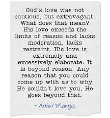 God S Love Was Not Cautious But Extravagant What Does That Mean His Love Exceeds The Limits Of Reason And Lacks Modera Quotes God Loves You Meaningful Words