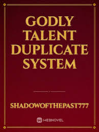 Ye chen was an honest and hardworking man, but he caught his girlfriend who was having an affair with a wealthy second generation, because of his sadness he decided to return to his hometown to calm down, while on his way he met a god cultivator and ended up being his student. Godly Talent Duplicate System By Shadowofthepast777 Full Book Limited Free Webnovel Official