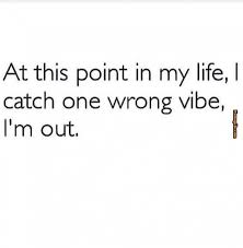 If I Catch A Bad Vibe I M Out Memes Nowadays How I Feel Memes Memepile Com Search Millions Of Daily Trending Memes Family Quotes One Liner Quotes