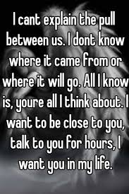 I Cant Explain The Pull Between Us I Dont Know Where It Came From Or Where It Will Go All I Know Is Youre All I Think About I Want To Be