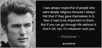 Clint Eastwood Quote I Was Always Respectful Of People Who Were Deeply Religious
