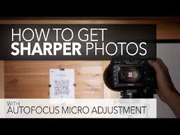 How To Get Sharper Photos Auto Focus Micro Adjustment