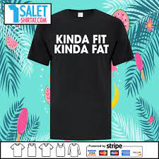 December 17 at 11:41 am ·. Kinda Fit Kinda Fat Shirt T Shirt At Fashion Store