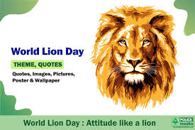 I have a heart of a lion, the strength of ten and the desire of a thousand men. the stars came out in search of the moon. if ever you feel like an animal among men, be a lion. the devil whispers you can't withstand the storm. Wishes World Lion Day 2021 Quotes Status Hd Images Theme Slogan For Whatsapp Facebook Update