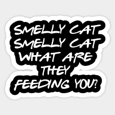 Friends Smelly Cat Smelly Cat What Are They Feeding You Friends Sticker Teepublic In 2020