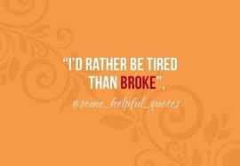 I D Rather Be Tired Than Broke Quotes Sayings Positivism