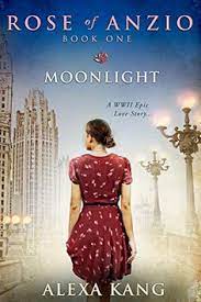 Rose Of Anzio Moonlight Volume 1 A Wwii Epic Love Story By Alexa Kang Anzio Love Story Book Club Books