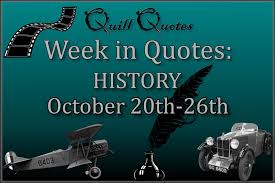 A collection of the history quotes of the week. History October 20th 26th Historical Quotes For Each Day Quill Quotes