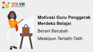Motivasi Guru Penggerak Merdeka Belajar Berani Berubah Meskipun Tertatih Tatih Blog Kampus Guru Cikal Blog Kampus Guru Cikal