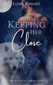 Keeping Her Close by Luna Knight | Goodreads