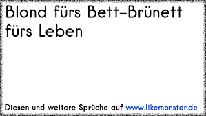Absagen ich morgen ziemlich früh raus und werde darum pünktlich ins bett gehen. Blond Furs Bett Brunett Furs Leben Tolle Spruche Und Zitate Auf Www Likemonster De
