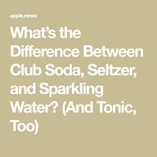 What S The Difference Between Club Soda Seltzer And Sparkling Water And Tonic Too Vinepair Club Soda Sparkling Water Fruity Drinks