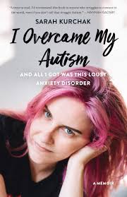 Happy Book Birthday to I Overcame My Autism And All I Got Was This Lousy  Anxiety Disorder by Sarah Kurchak!