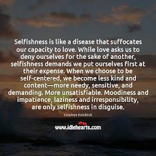 Selfishness Is Like A Disease That Suffocates Our Capacity To Love While Idlehearts
