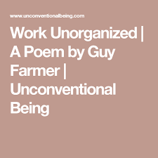 Work Unorganized A Poem By Guy Farmer Unconventional Being Poetry Books Unconventional Poems