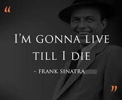I M Gonna Live Till I Die Frank Sinatra Frank Sinatra Quotes Frank Sinatra Sinatra