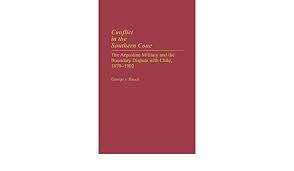 The official spanish texts were obtained from the ministry of foreign affairs of argentina.] Conflict In The Southern Cone The Argentine Military And The Boundary Dispute With Chile 1870 1902 Rauch George 9780275963477 Amazon Com Books