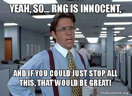 Meme generator, instant notifications, image/video download, achievements and. Yeah So Rng Is Innocent And If You Could Just Stop All This That Would Be Great That Would Be Great Office Space Bill Lumbergh Make A Meme