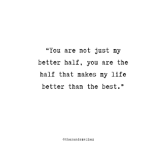 Maybe you would like to learn more about one of these? 40 My Better Half Quotes To Express Your Love