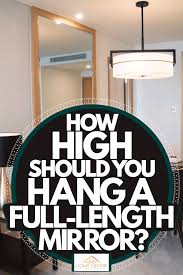 Now you're ready to get out the glue. How High Should You Hang A Full Length Mirror Home Decor Bliss
