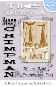 The Diary of Henry Chimpman Volume 3:: Family, Friends, Chimps, and Fish