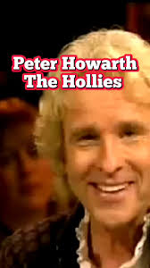 Peter Howarth: Vocalista da banda The Hollies e cantor solo