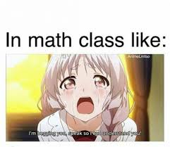 Unfortunately I Like Math So This Is Not Me In Math Class Anime Funny Anime Memes Funny Anime