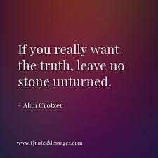 Find a translation for the leave no stone unturned phrase in other languages: If You Really Want The Truth Leave No Stone Unturned Alan Crotzer Quote Good Life Quotes Life Insurance Quotes Inspirational Quotes