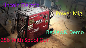 Lincoln Electric Power Mig 256 Welder Review Pt 2 Of 2 The Welding