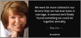 Robyn Carr quote: We were far more civilized in our divorce than we...