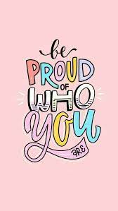 Be Proud Of Who You Are Happy Words Inspirational Quotes Positive Quotes