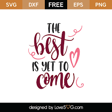 Free The Best Is Yet To Come Svg Cut File Lovesvg Com