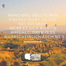 Manchmal Sollte Man Einfach Nicht Zu Viel Nachdenken Wenn Es Sich Richtig Anfuhlt Dann Is Es