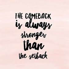 Coming Back Is Always Stronger Than The Set Back Girlfriend Don T Worry We Got This Inspiring Quotes About Life Funny Inspirational Quotes 20th Quote