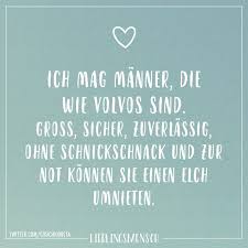 Ich Mag Manner Die Wie Volvos Sind Gross Sicher Zuverlassig Ohne Schnickschnack Und Zur Not Konnen Sie Einen Elch Umnieten Visual Statements Coole Spruche Visual Statements Spruche Zitate