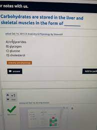 Carbohydrates are stored in the liver and skeletal muscles in the form of ? Ar Notes With Us Carbohydrates Are Stored In The Chegg Com