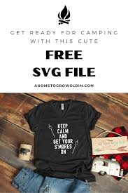 Download Keep Calm And Get Your S Mores On A Camping Svg File A Home To Grow Old In