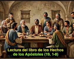 Lectura del libro de los Hechos de los Apóstoles (19, 1-8) En aquellos  días, mientras Apolo estaba en Corinto, Pablo atravesó las regiones altas  de Galacia y Frigia y bajó a Efeso.