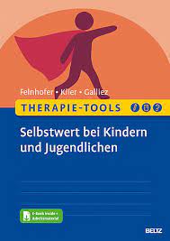 Therapie-Tools Selbstwert bei Kindern und Jugendlichen - Mit E-Book inside  und Arbeitsmaterial - Anna Felnhofer, Claudia Klier, Stéphanie Galliez |  BELTZ