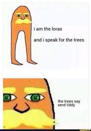 I Am The Lorax I Speak For The Trees The Trees Say Something In Vietnamese I Am The Lorax And I Speak For The The Trees S Tiddy Ay Ifunny The Lorax Funny Spongebob Memes Dark Humour Memes