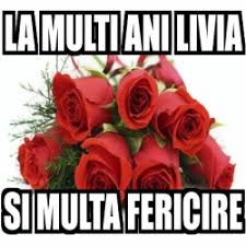 Pentru ca aduci mereu fericire celor din jur, iti uram o zi plina de bucurii si de surpize care sa te tina tot anul. Meme Personalizado La Multi Ani Livia Si Multa Fericire 4366252