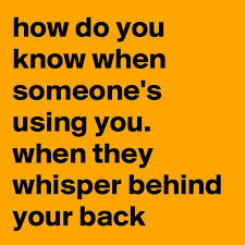 How do you know if he's into you? How Do You Know When Someone S Using You When They Whisper Behind Your Back Post By What On Boldomatic