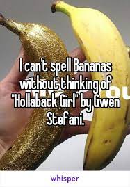 I Can T Spell Bananas Without Thinking Of Hollaback Girl By Gwen Stefani Hollaback Girl Gwen Stefani Gwen