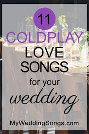 11 Coldplay Love Songs For Your Wedding My Wedding Songs Coldplay Love Songs Wedding Songs Coldplay Songs