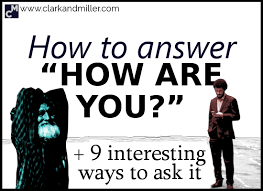 One test is how you feel in their presence. How To Answer How Are You 9 Interesting Ways To Ask It Clark And Miller
