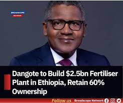 Dangote Group and Ethiopian Investment Holdings (EIH) have inked a landmark  $2.5 billion deal to develop a world-class urea fertilizer production  complex in Gode, Ethiopia. The partnership will see Dangote Group holding