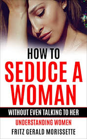 Seduction is an art and it takes practice to master it. Amazon Com How To Seduce A Woman Without Even Talking To Her The Art Of Seduction Dating Books For Men Understanding Women How To Talk To Woman Attracting Women How To Attract Women
