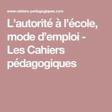 L Autorite A L Ecole Mode D Emploi Les Cahiers Pedagogiques Cahiers Pedagogiques Autorite Ecole